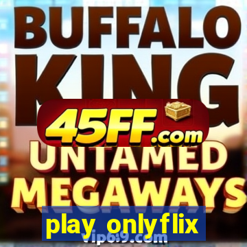 play onlyflix